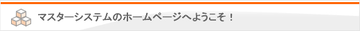 マスターシステムのホームページへようこそ